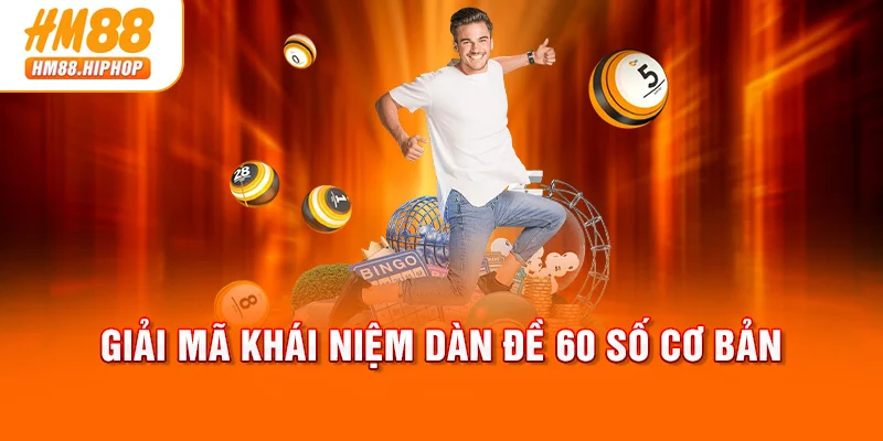 Giải mã khái niệm dàn đề 60 số cơ bản