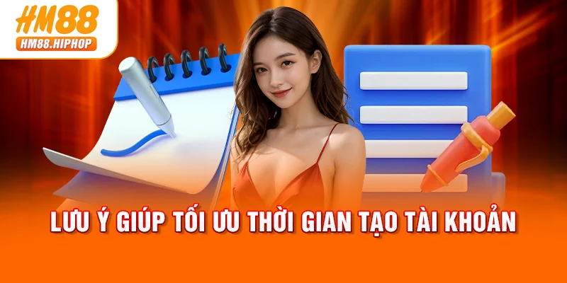 Lưu ý giúp tối ưu thời gian tạo tài khoản