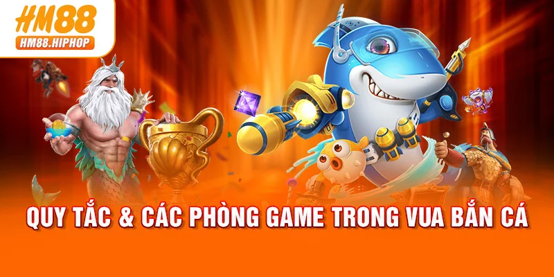Quy tắc & các phòng game trong Vua Bắn Cá