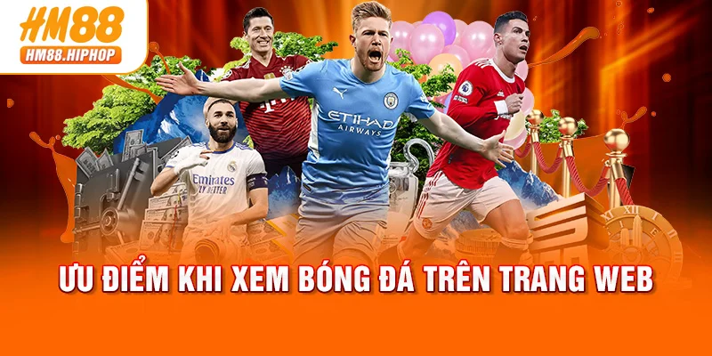 Ưu điểm khi xem bóng đá trên trang web